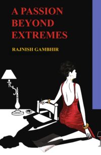 A Passion Beyond Extremes by Rajnish Gambhir