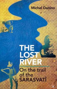 The Lost River On The Trail Of The Sarasvati