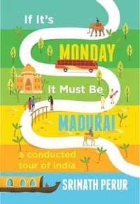 If It's Monday it Must be Madurai by Srinath Perur