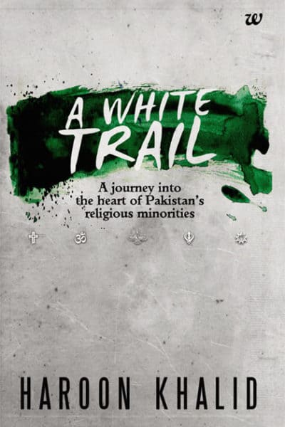 A White Trail: A Journey into the Heart of Pakistan’s Religious Minorities