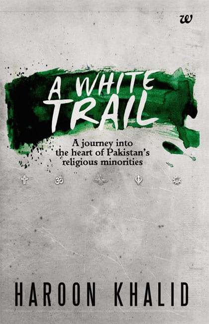 A White Trail: A Journey into the Heart of Pakistan’s Religious Minorities