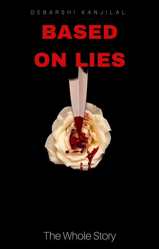 Based on Lies: The Whole Story by Debarshi Kanjilal