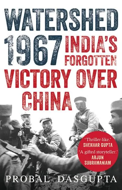Watershed 1967 Indias Forgotten Victory Over China By Probal Dasgupta