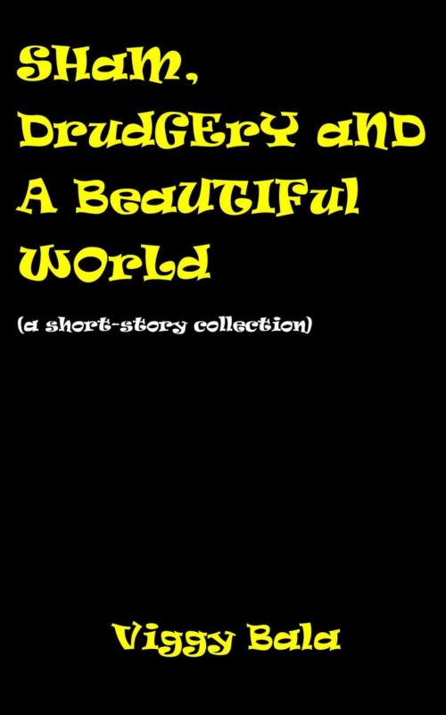 Sham, Drudgery, and a Beautiful World by Viggy Bala