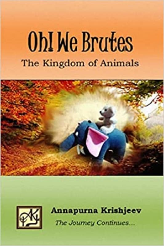 Oh! We Brutes: The Kingdom of Animals Annapurna Krishjeev