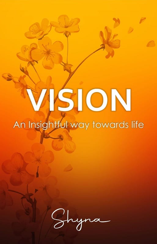 Vision An Insightful Way Towards Life by Shyna