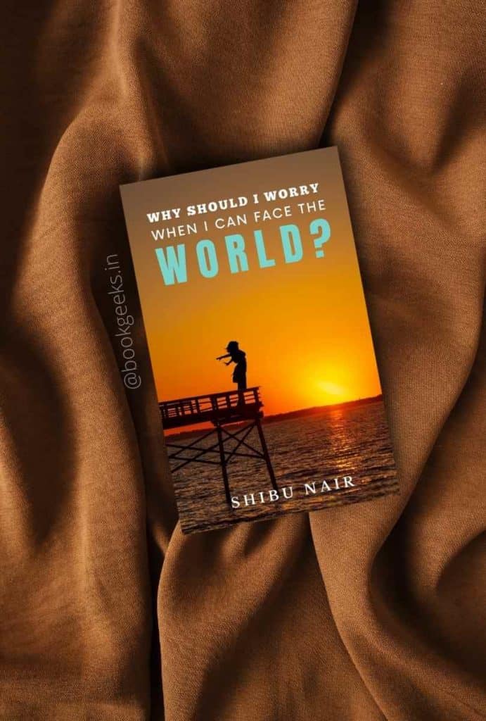 Why Should I Worry When I Can Face the World? Shibu Nair Book