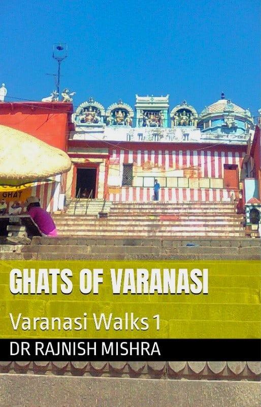 Ghats of Varanasi Varanasi Walks 1 by Dr Rajnish Mishra