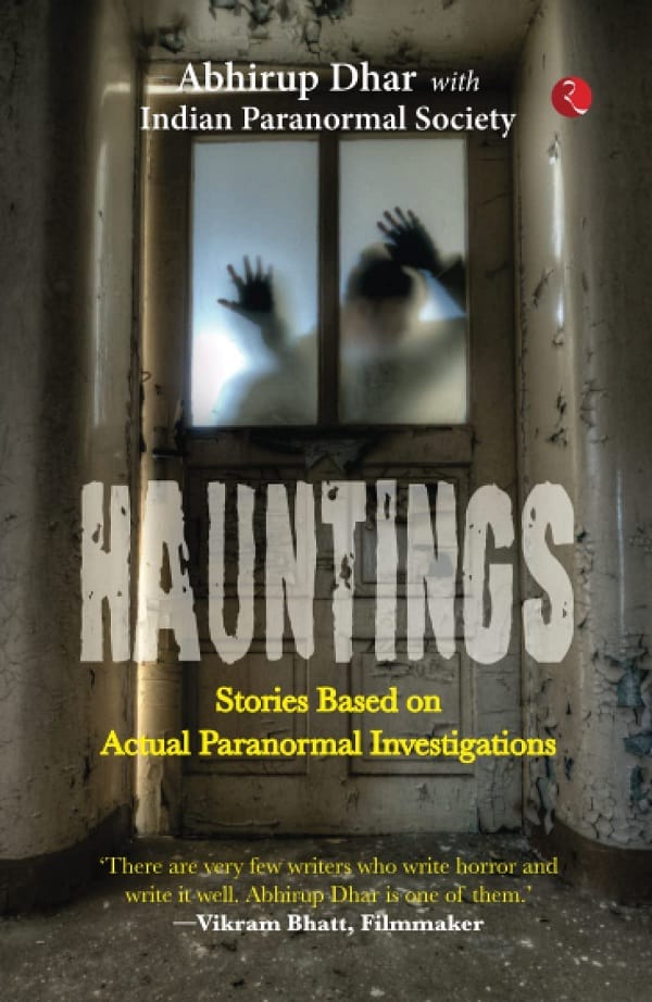 Hauntings Stories Based on Actual Paranormal Investigations by Abhirup Dhar with Indian Paranormal Society