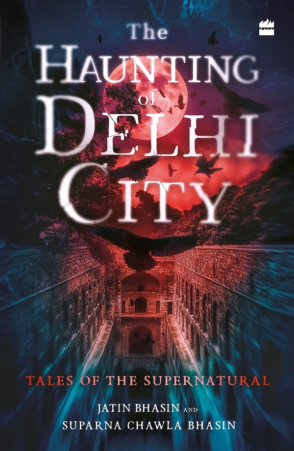 The Haunting of Delhi City Tales of the Supernatural by Jatin Bhasin and Suparna Chawla Bhasin