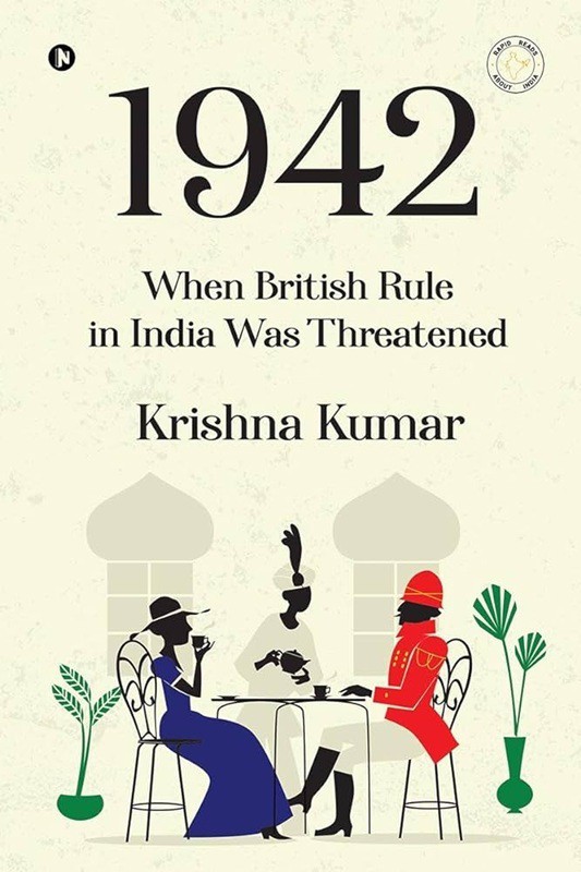 1942 When British Rule in India was Threatened by Krishna Kumar