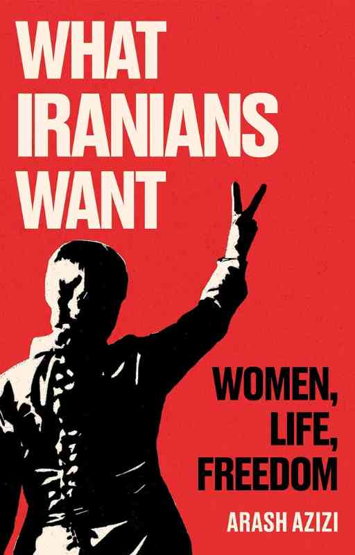 What Iranians Want Women, Life, Freedom by Arash Azizi (2)