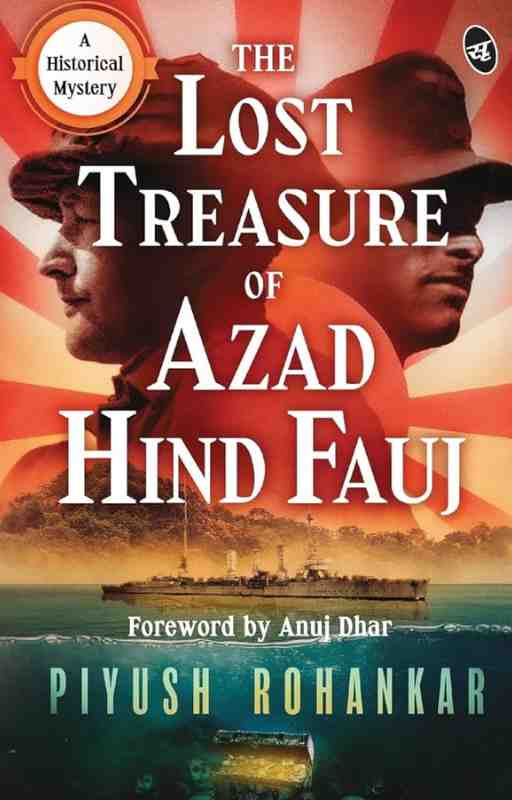 The Lost Treasure of Azad Hind Fauj by Piyush Rohankar